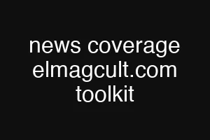 news coverage elmagcult.com toolkit