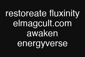 restoreate fluxinity elmagcult.com awaken energyverse